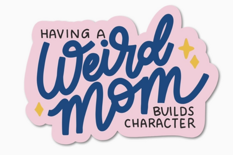Having a Weird Mom Builds Character Sticker